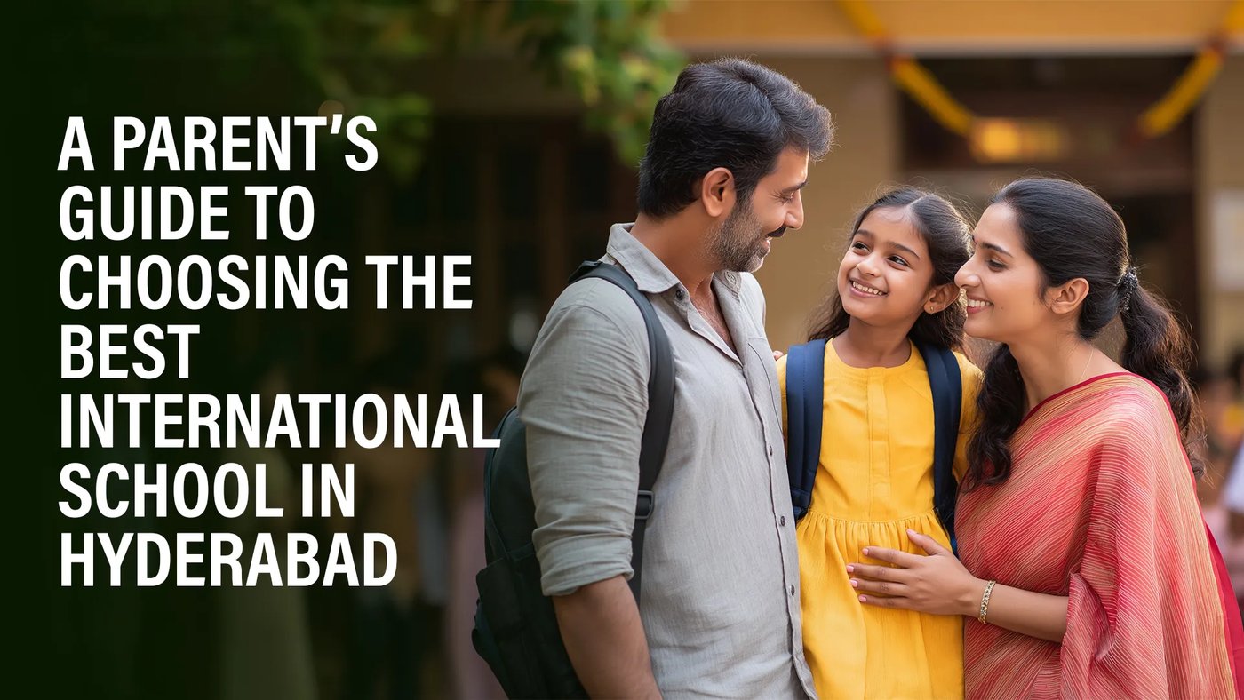 A Parent’s Guide to Choosing the Best International School in Hyderabad